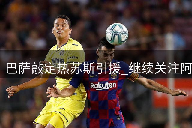 巴萨敲定热苏斯引援 继续关注阿尔瓦雷斯动向